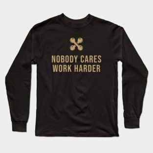 Nobody Cares Work Harder Long Sleeve T-Shirt